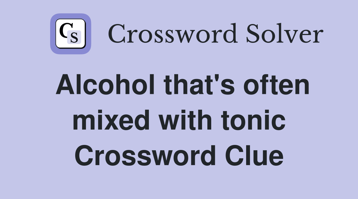 Alcohol that's often mixed with tonic Crossword Clue Answers
